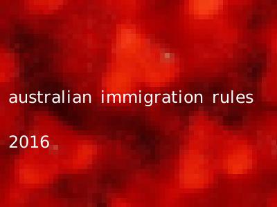 australian immigration rules 2016