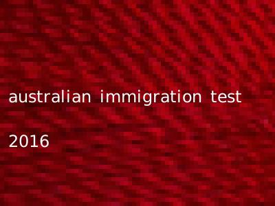 australian immigration test 2016