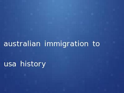 australian immigration to usa history