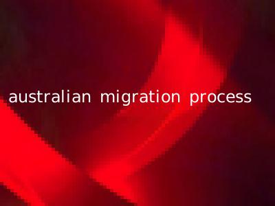 australian migration process