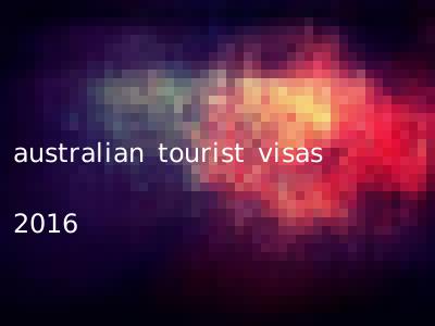 australian tourist visas 2016