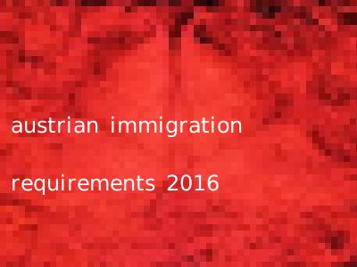 austrian immigration requirements 2016