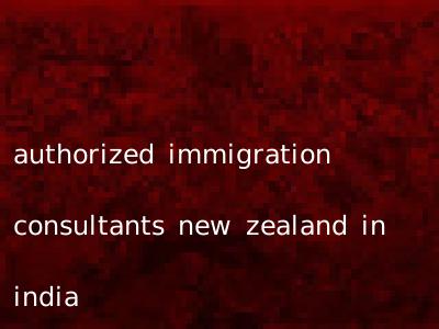authorized immigration consultants new zealand in india