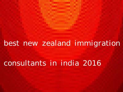 best new zealand immigration consultants in india 2016
