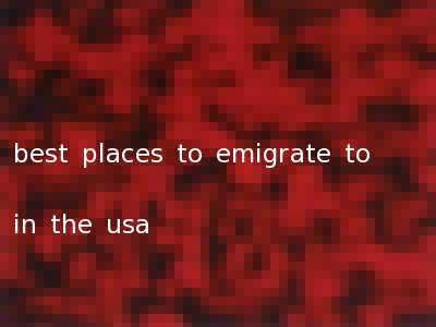 best places to emigrate to in the usa