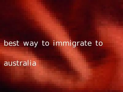 best way to immigrate to australia