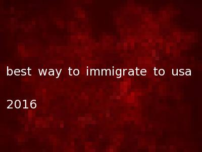 best way to immigrate to usa 2016