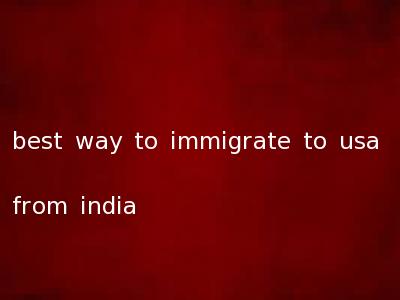 best way to immigrate to usa from india