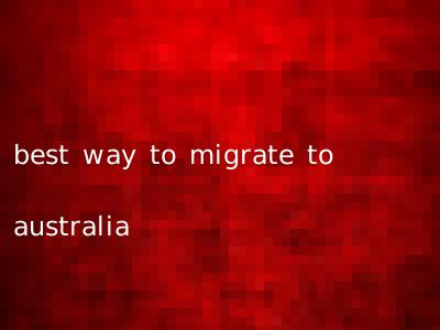 best way to migrate to australia
