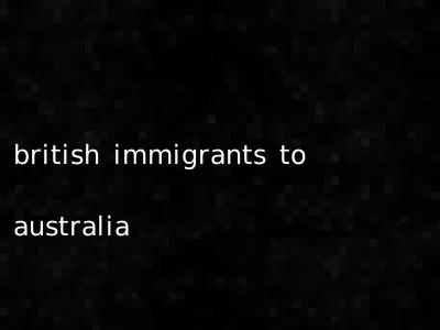 british immigrants to australia