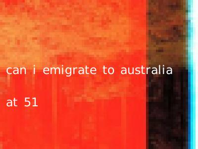 can i emigrate to australia at 51