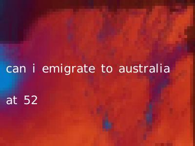 can i emigrate to australia at 52