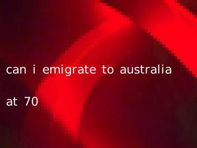 can i emigrate to australia at 70