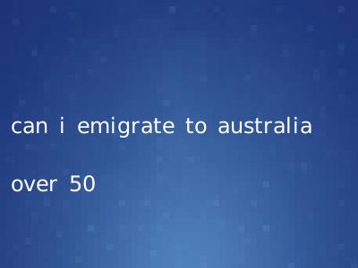 can i emigrate to australia over 50