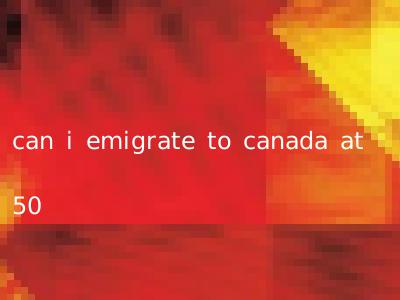 can i emigrate to canada at 50