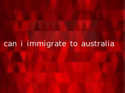 can i immigrate to australia
