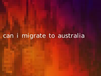can i migrate to australia
