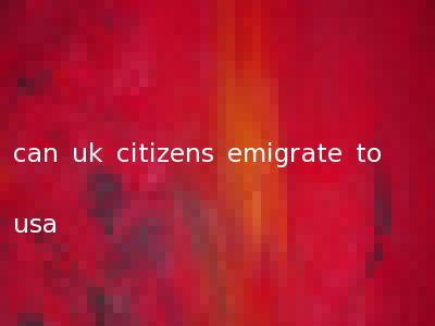 can uk citizens emigrate to usa