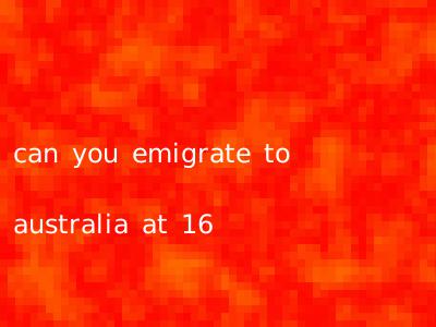 can you emigrate to australia at 16
