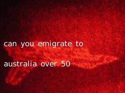 can you emigrate to australia over 50