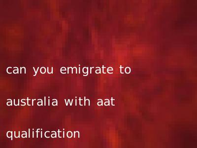 can you emigrate to australia with aat qualification