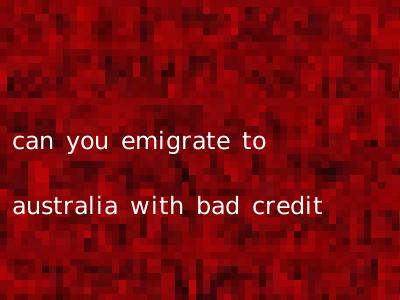 can you emigrate to australia with bad credit