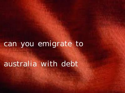 can you emigrate to australia with debt
