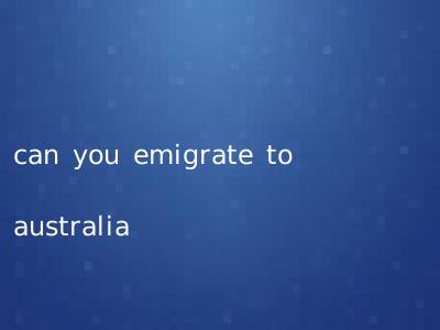 can you emigrate to australia