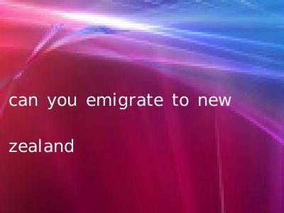 can you emigrate to new zealand