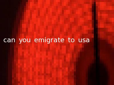 can you emigrate to usa