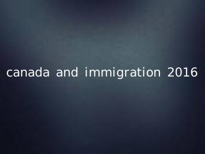 canada and immigration 2016