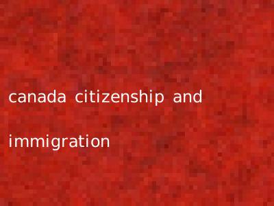 canada citizenship and immigration