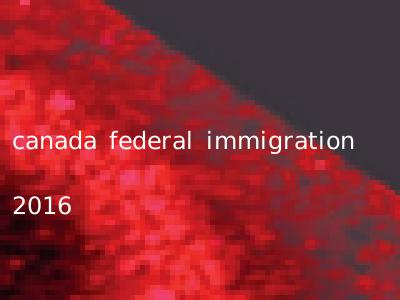 canada federal immigration 2016