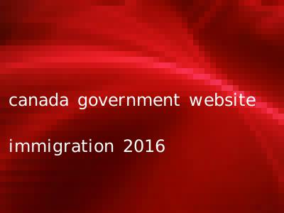 canada government website immigration 2016