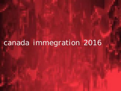 canada immegration 2016