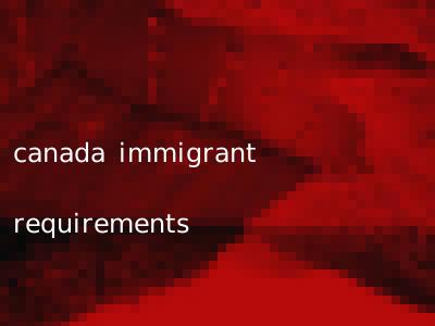 canada immigrant requirements