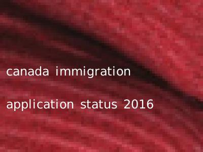 canada immigration application status 2016