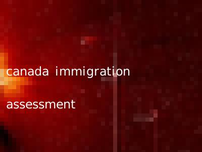 canada immigration assessment