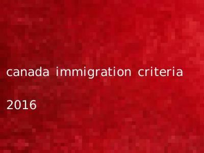 canada immigration criteria 2016
