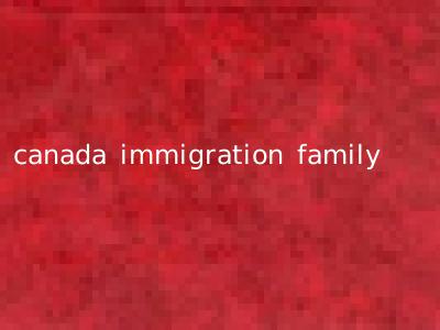 canada immigration family