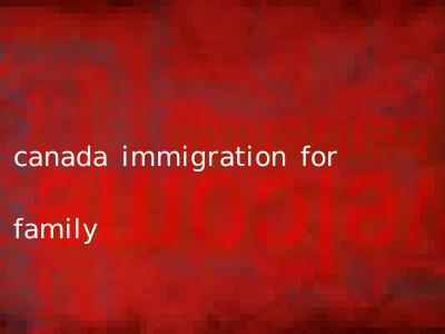 canada immigration for family