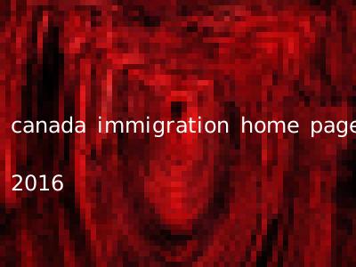 canada immigration home page 2016