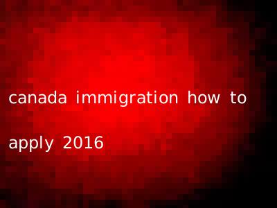 canada immigration how to apply 2016