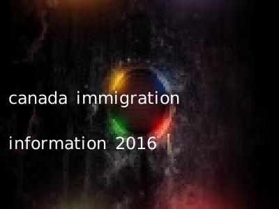 canada immigration information 2016