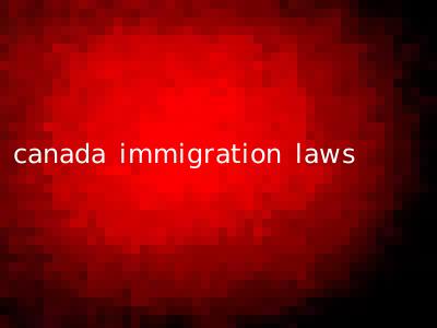 canada immigration laws