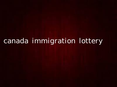 canada immigration lottery