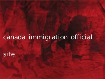 canada immigration official site
