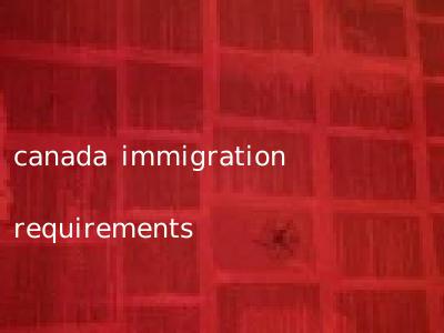 canada immigration requirements
