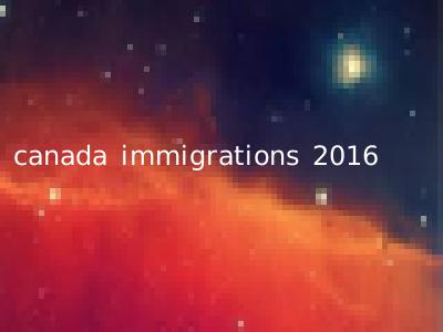 canada immigrations 2016