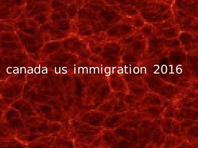 canada us immigration 2016